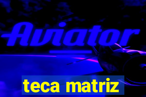 teca matriz